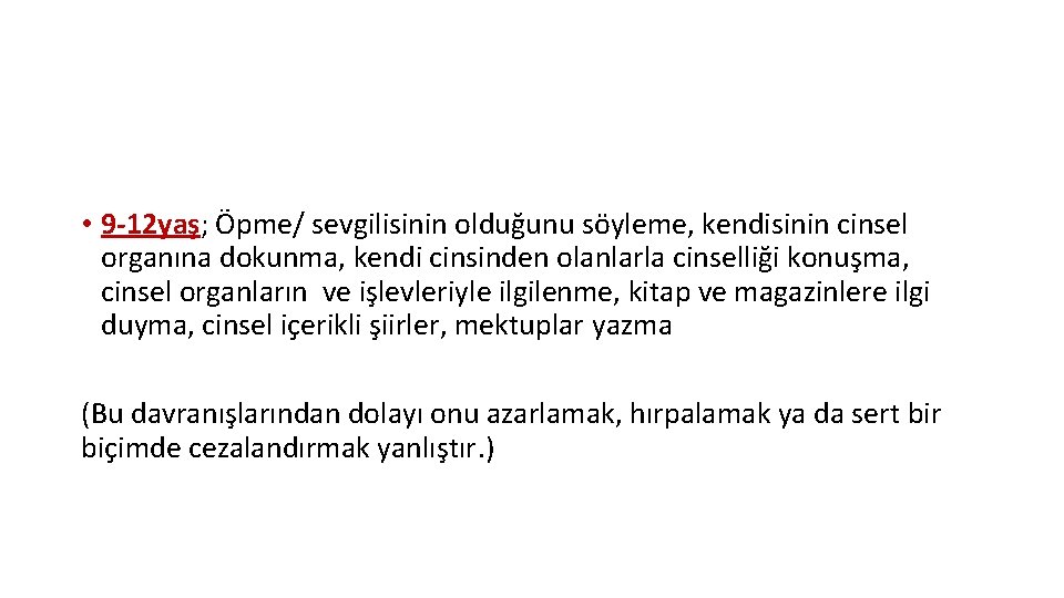  • 9 -12 yaş; Öpme/ sevgilisinin olduğunu söyleme, kendisinin cinsel organına dokunma, kendi