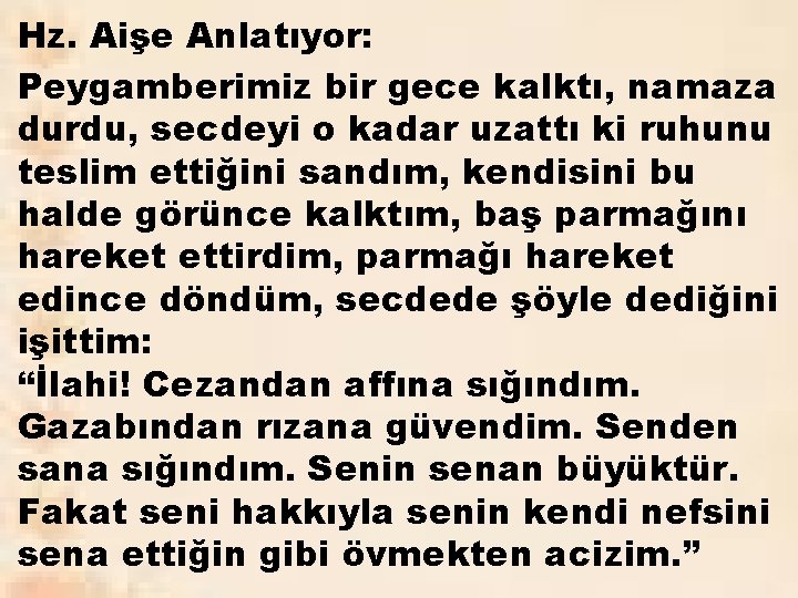 Hz. Aişe Anlatıyor: Peygamberimiz bir gece kalktı, namaza durdu, secdeyi o kadar uzattı ki