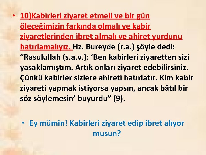  • 10)Kabirleri ziyaret etmeli ve bir gün öleceğimizin farkında olmalı ve kabir ziyaretlerinden