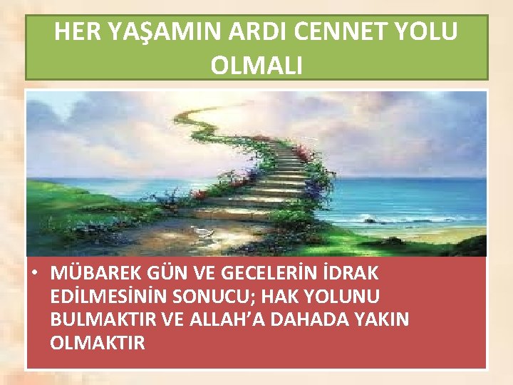 HER YAŞAMIN ARDI CENNET YOLU OLMALI • MÜBAREK GÜN VE GECELERİN İDRAK EDİLMESİNİN SONUCU;