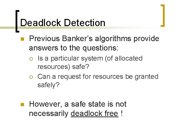 Deadlock Detection n Previous Banker’s algorithms provide answers to the questions: ¡ ¡ n