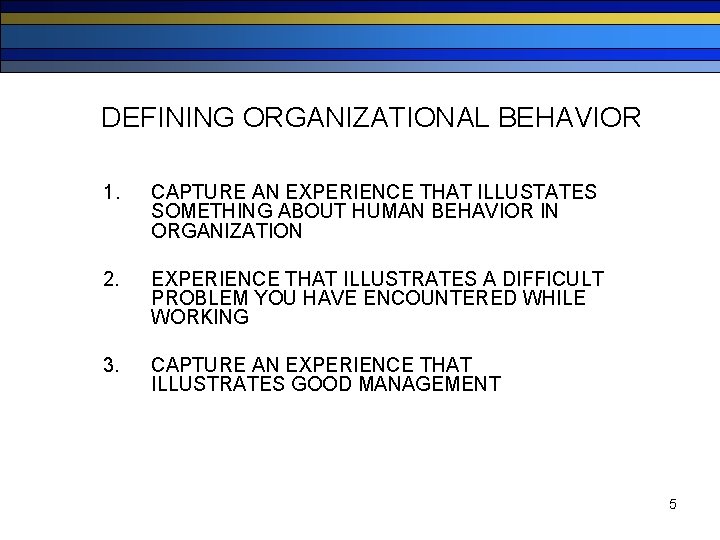 DEFINING ORGANIZATIONAL BEHAVIOR 1. CAPTURE AN EXPERIENCE THAT ILLUSTATES SOMETHING ABOUT HUMAN BEHAVIOR IN