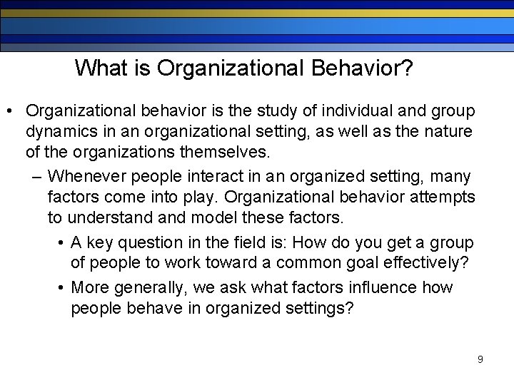 What is Organizational Behavior? • Organizational behavior is the study of individual and group