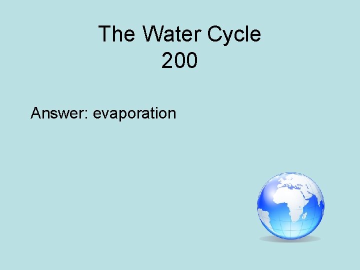 The Water Cycle 200 Answer: evaporation 
