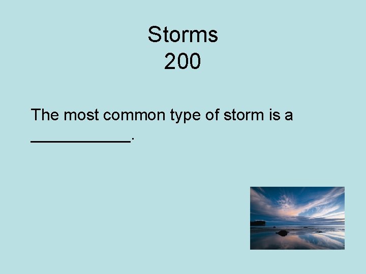 Storms 200 The most common type of storm is a ______. 