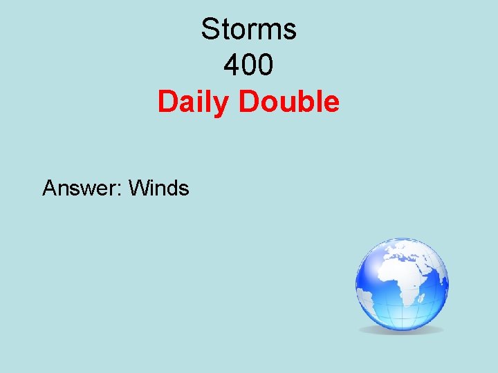 Storms 400 Daily Double Answer: Winds 