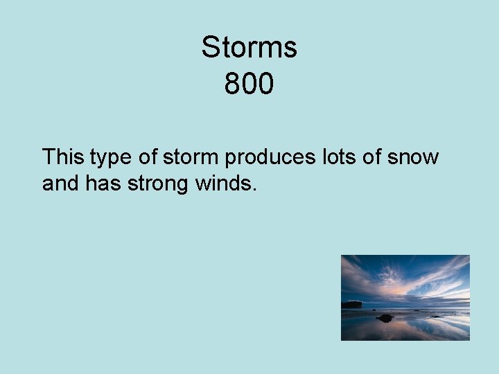 Storms 800 This type of storm produces lots of snow and has strong winds.