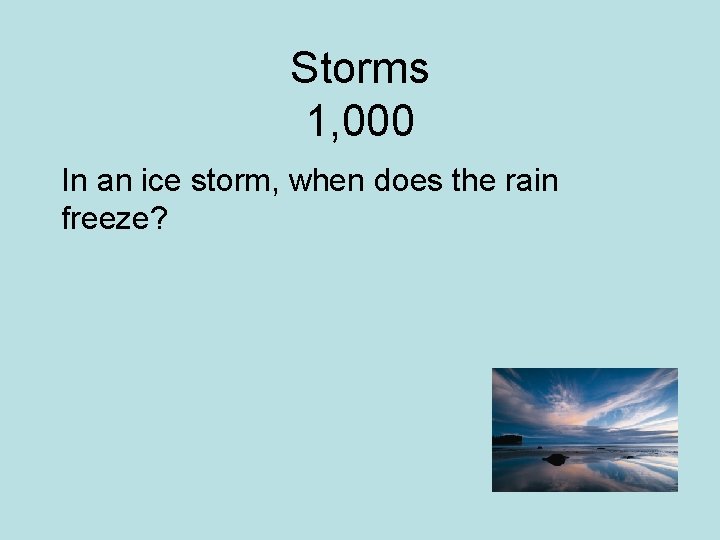 Storms 1, 000 In an ice storm, when does the rain freeze? 