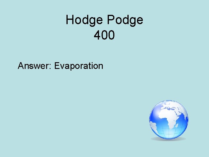 Hodge Podge 400 Answer: Evaporation 