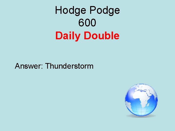 Hodge Podge 600 Daily Double Answer: Thunderstorm 