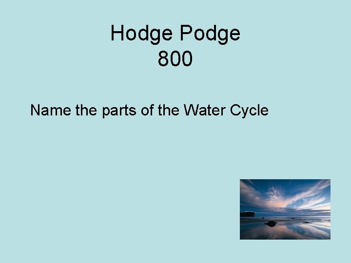 Hodge Podge 800 Name the parts of the Water Cycle 