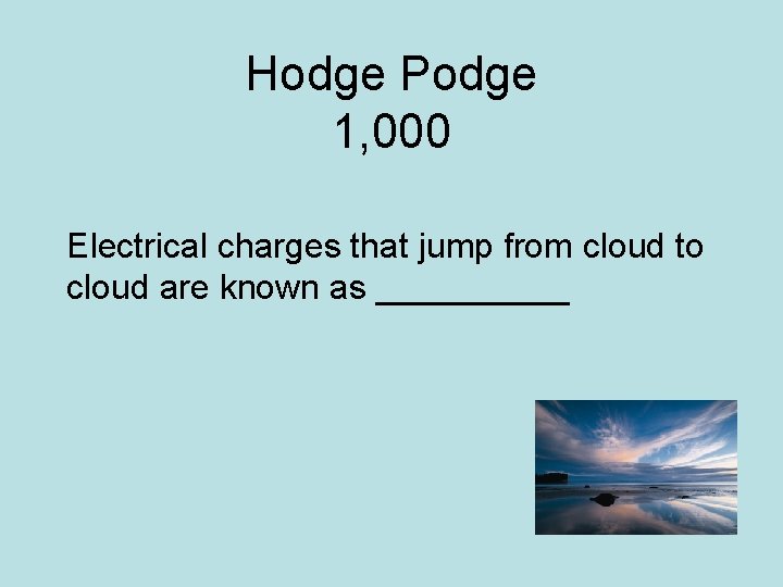 Hodge Podge 1, 000 Electrical charges that jump from cloud to cloud are known
