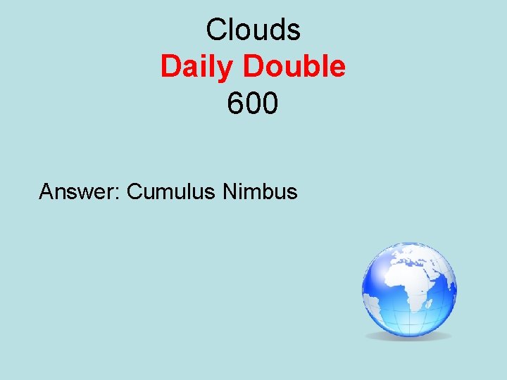 Clouds Daily Double 600 Answer: Cumulus Nimbus 
