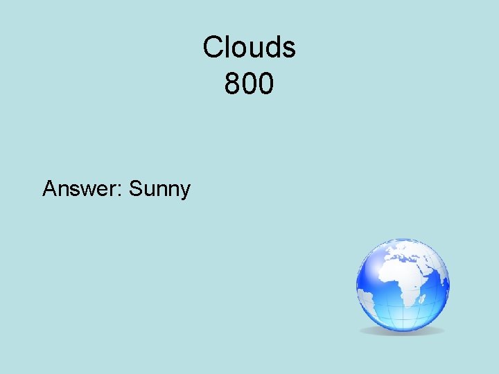 Clouds 800 Answer: Sunny 
