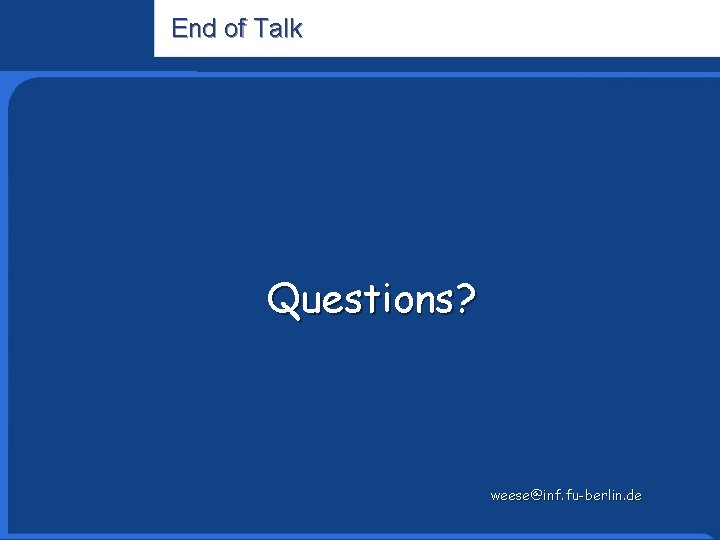 End of Talk Informatics Research Questions? weese@inf. fu-berlin. de 