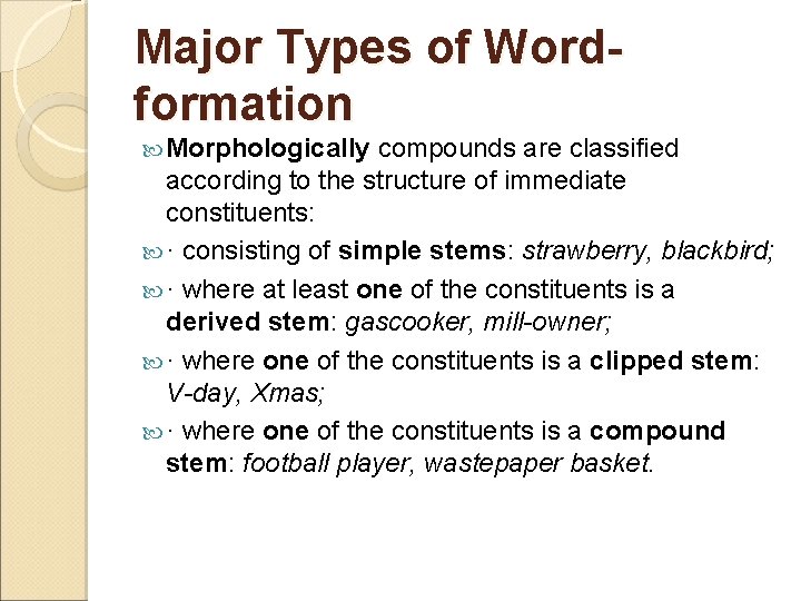 Major Types of Wordformation Morphologically compounds are classified according to the structure of immediate