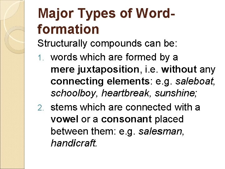 Major Types of Wordformation Structurally compounds can be: 1. words which are formed by