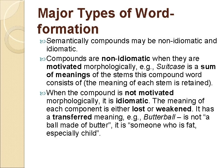 Major Types of Wordformation Semantically compounds may be non-idiomatic and idiomatic. Compounds are non-idiomatic