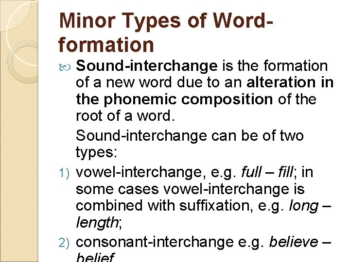 Minor Types of Wordformation Sound-interchange is the formation of a new word due to