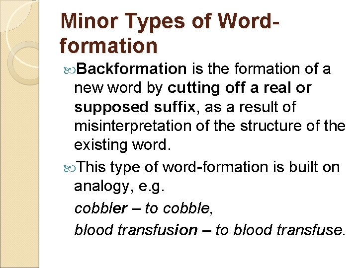 Minor Types of Wordformation Backformation is the formation of a new word by cutting