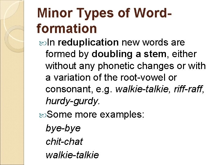 Minor Types of Wordformation In reduplication new words are formed by doubling a stem,