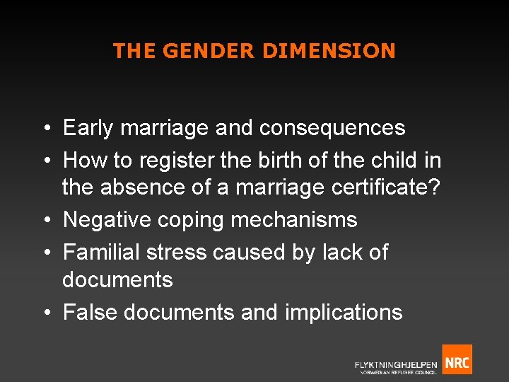 THE GENDER DIMENSION • Early marriage and consequences • How to register the birth