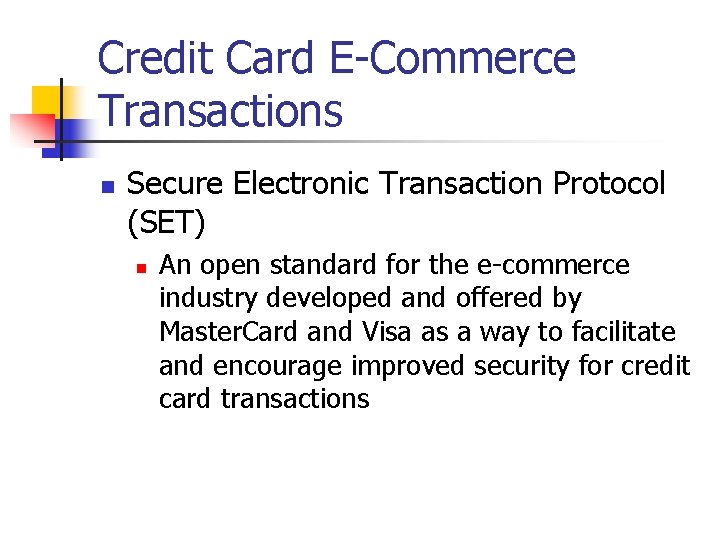 Credit Card E-Commerce Transactions n Secure Electronic Transaction Protocol (SET) n An open standard Credit Card E-Commerce Transactions n Secure Electronic Transaction Protocol (SET) n An open standard