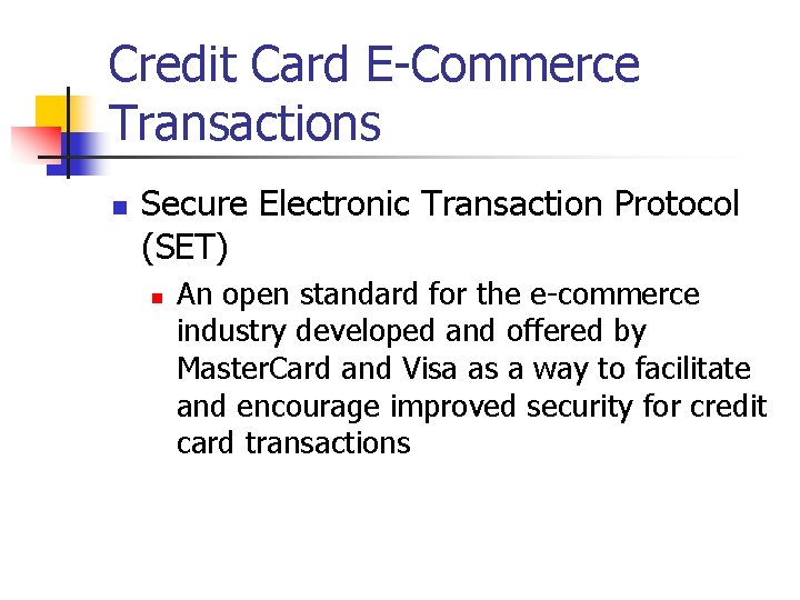 Credit Card E-Commerce Transactions n Secure Electronic Transaction Protocol (SET) n An open standard