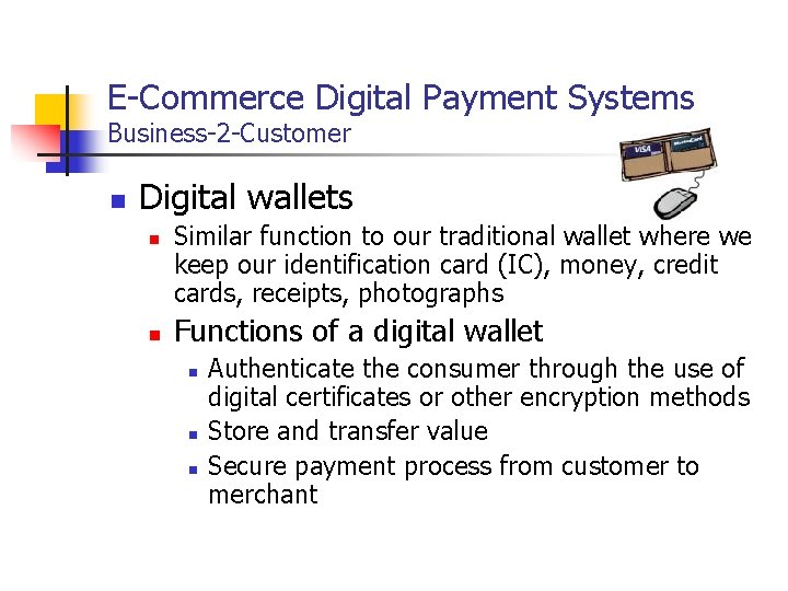 E-Commerce Digital Payment Systems Business-2 -Customer n Digital wallets n n Similar function to E-Commerce Digital Payment Systems Business-2 -Customer n Digital wallets n n Similar function to