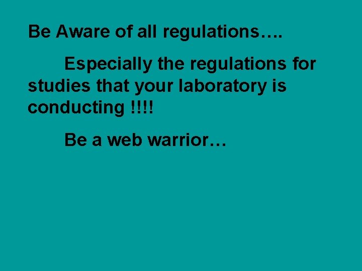Be Aware of all regulations…. Especially the regulations for studies that your laboratory is
