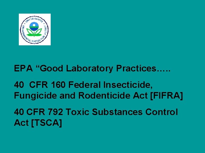 EPA “Good Laboratory Practices…. . 40 CFR 160 Federal Insecticide, Fungicide and Rodenticide Act