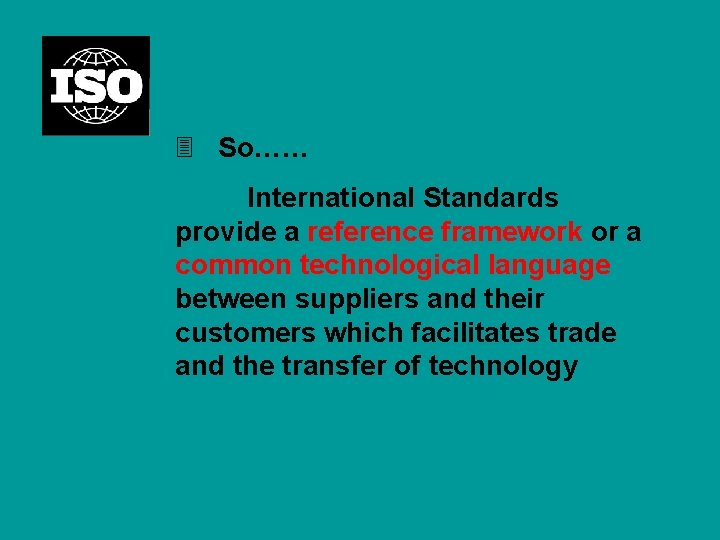3 So…… International Standards provide a reference framework or a common technological language between