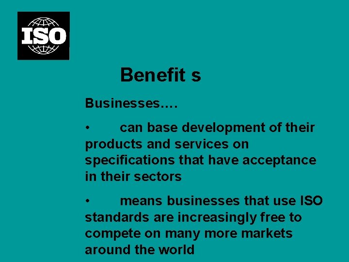 Benefit s Businesses…. • can base development of their products and services on specifications