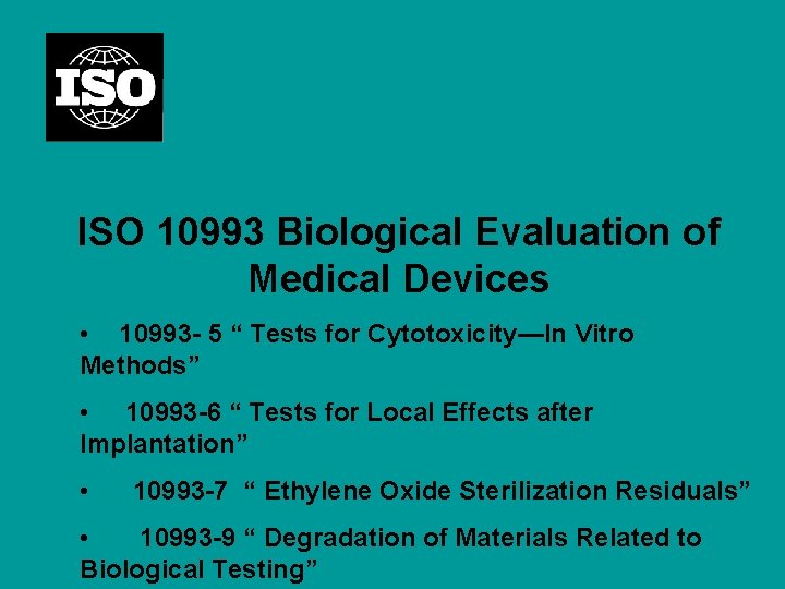 ISO 10993 Biological Evaluation of Medical Devices • 10993 - 5 “ Tests for