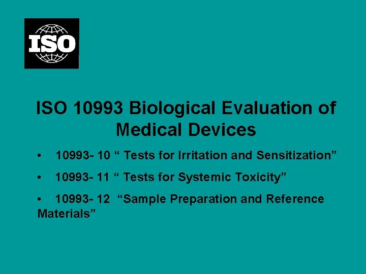 ISO 10993 Biological Evaluation of Medical Devices • 10993 - 10 “ Tests for