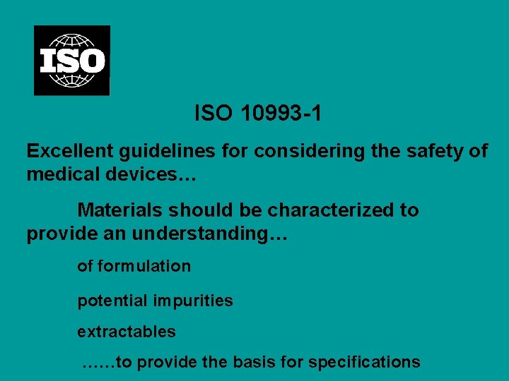 ISO 10993 -1 Excellent guidelines for considering the safety of medical devices… Materials should