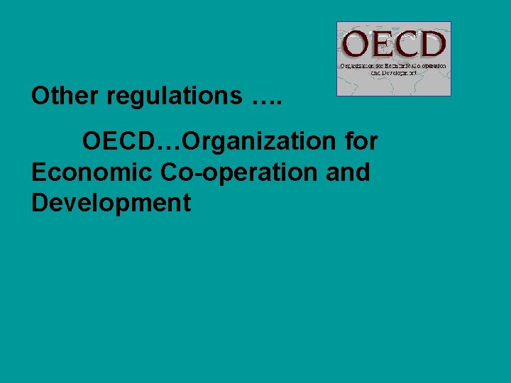Other regulations …. OECD…Organization for Economic Co-operation and Development 