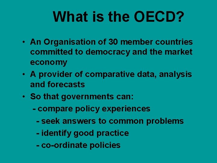 What is the OECD? • An Organisation of 30 member countries committed to democracy
