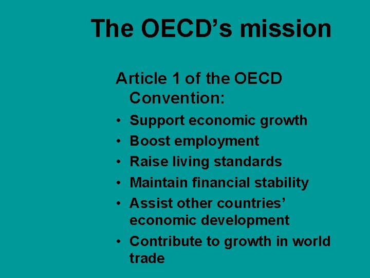 The OECD’s mission Article 1 of the OECD Convention: • • • Support economic