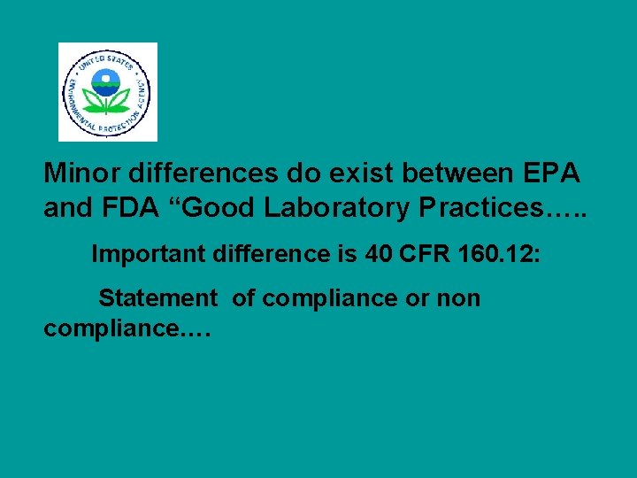 Minor differences do exist between EPA and FDA “Good Laboratory Practices…. . Important difference