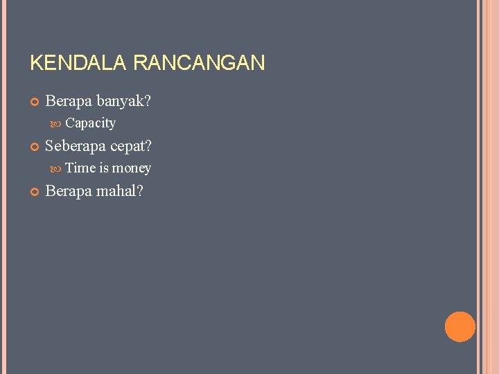 KENDALA RANCANGAN Berapa banyak? Capacity Seberapa cepat? Time is money Berapa mahal? 