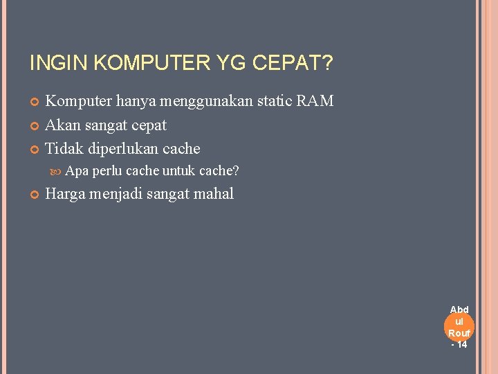 INGIN KOMPUTER YG CEPAT? Komputer hanya menggunakan static RAM Akan sangat cepat Tidak diperlukan