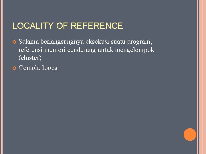 LOCALITY OF REFERENCE Selama berlangsungnya eksekusi suatu program, referensi memori cenderung untuk mengelompok (cluster)