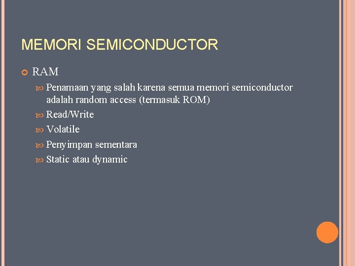 MEMORI SEMICONDUCTOR RAM Penamaan yang salah karena semua memori semiconductor adalah random access (termasuk