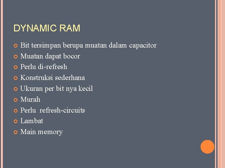 DYNAMIC RAM Bit tersimpan berupa muatan dalam capacitor Muatan dapat bocor Perlu di-refresh Konstruksi