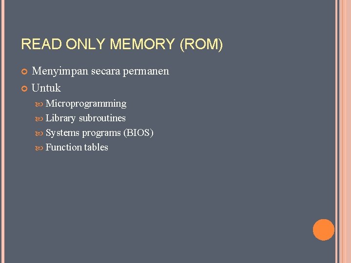 READ ONLY MEMORY (ROM) Menyimpan secara permanen Untuk Microprogramming Library subroutines Systems programs (BIOS)