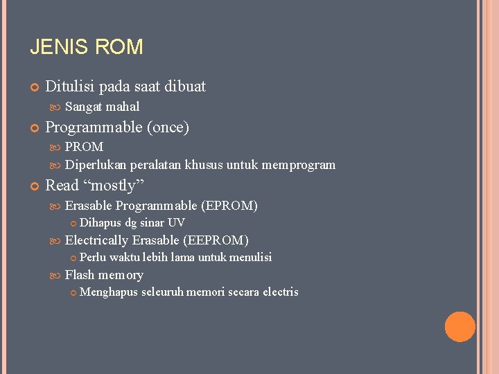 JENIS ROM Ditulisi pada saat dibuat Sangat mahal Programmable (once) PROM Diperlukan peralatan khusus