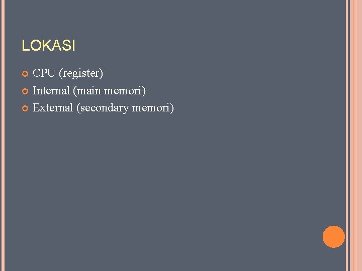 LOKASI CPU (register) Internal (main memori) External (secondary memori) 