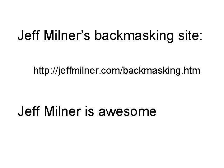 Jeff Milner’s backmasking site: http: //jeffmilner. com/backmasking. htm Jeff Milner is awesome 