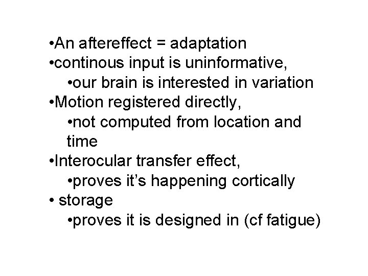  • An aftereffect = adaptation • continous input is uninformative, • our brain